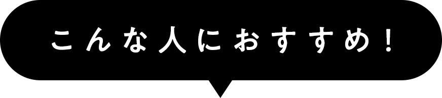 こんな人におすすめ！