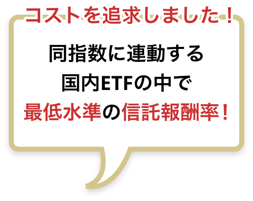 同指数に連動する国内ETFの中で最低水準の信託報酬率！