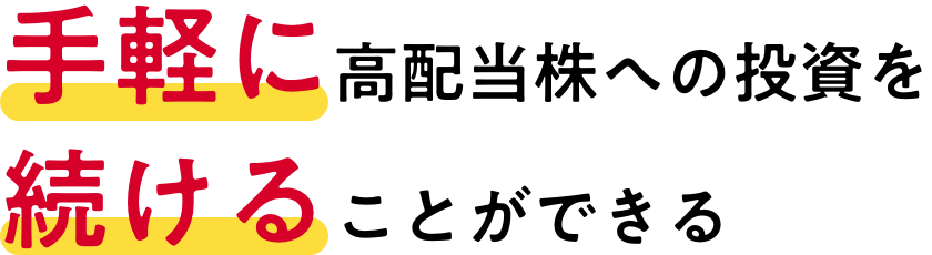 『手軽に』高配当株への投資を『続ける』ことができる